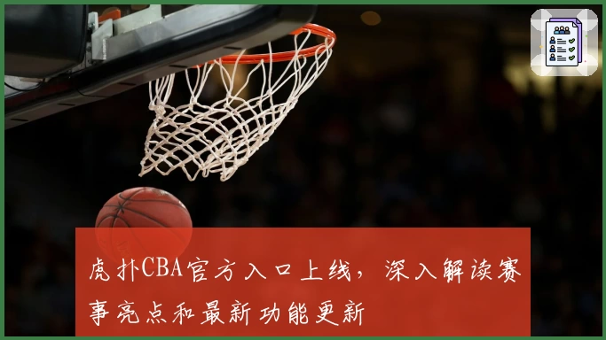 虎扑CBA官方入口上线，深入解读赛事亮点和最新功能更新