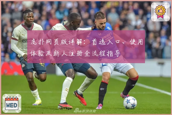 虎扑网页版详解:首选入口、使用体验及新人注册全流程指导